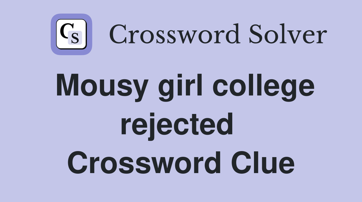 Mousy girl college rejected  Crossword Clue