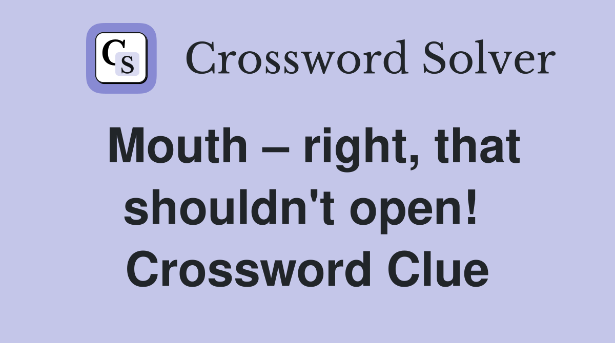 Mouth – right, that shouldn't open!  Crossword Clue