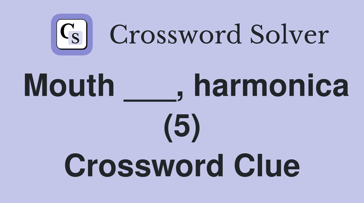 Mouth ___, harmonica (5) Crossword Clue