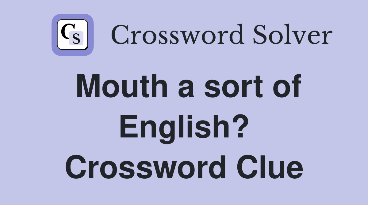 Mouth a sort of English? Crossword Clue