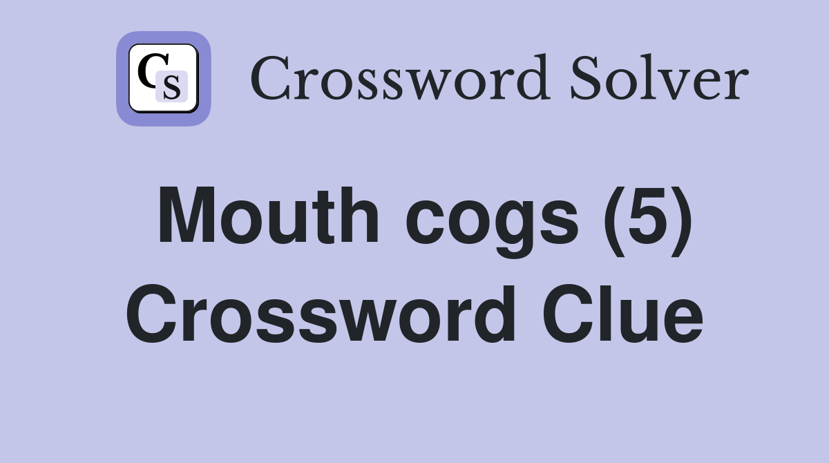Mouth cogs (5) Crossword Clue
