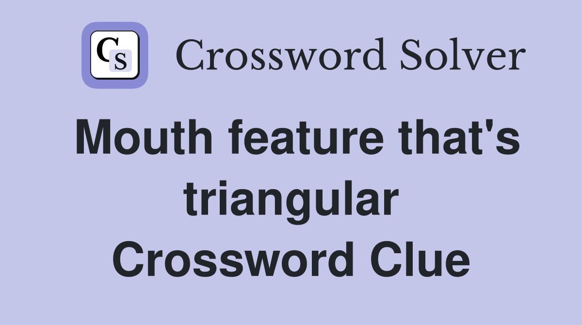 Mouth feature that's triangular Crossword Clue