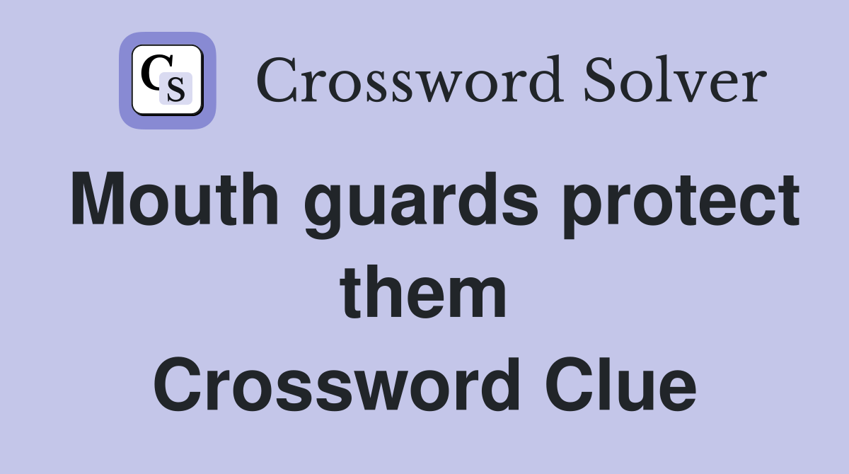 Mouth guards protect them Crossword Clue