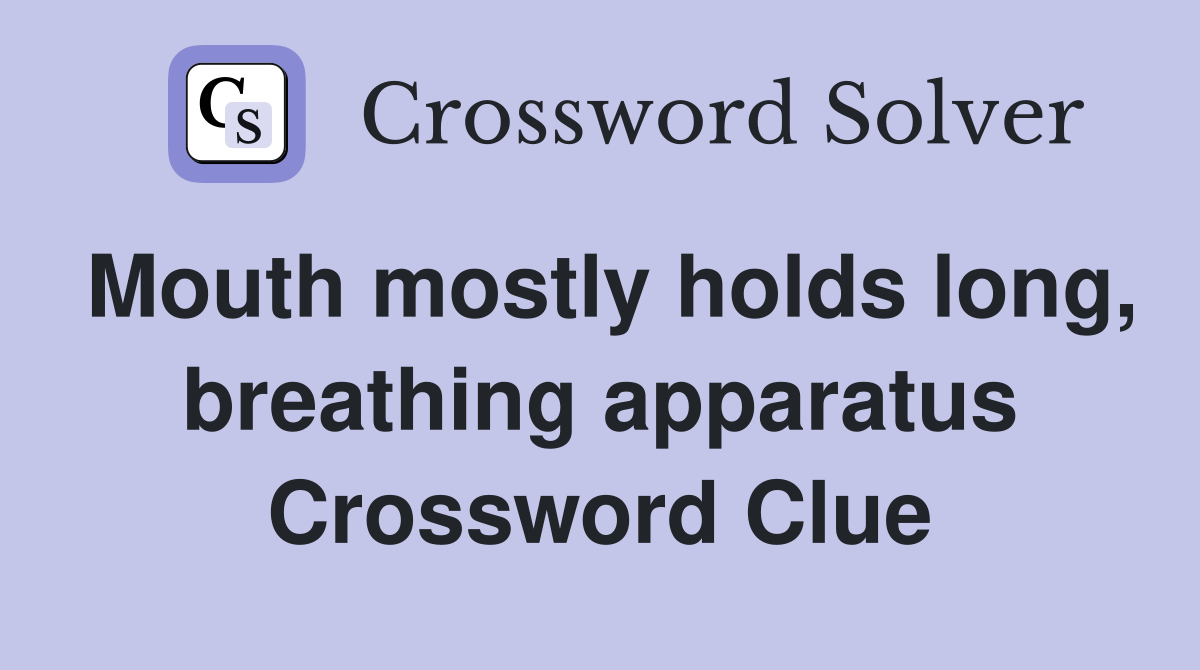 Mouth mostly holds long, breathing apparatus Crossword Clue