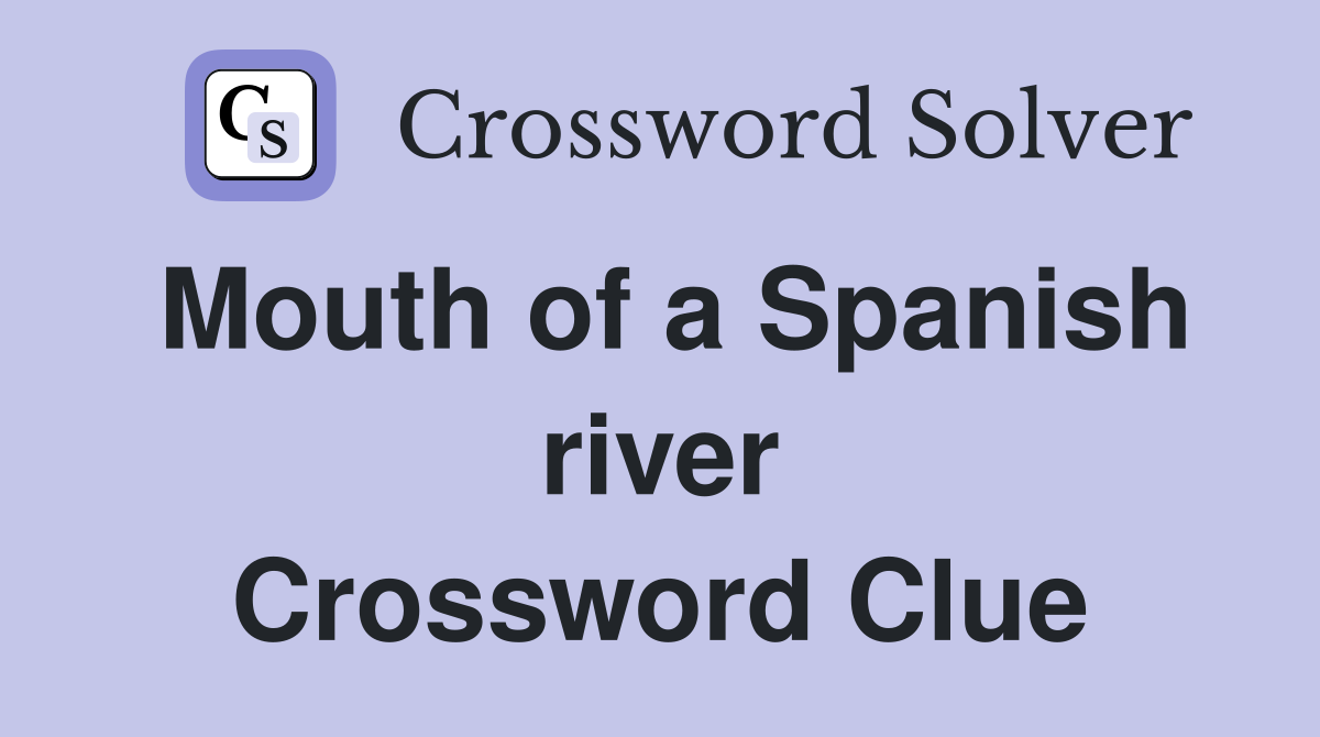 Mouth of a Spanish river Crossword Clue