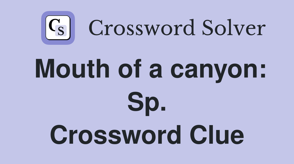 Mouth of a canyon: Sp. Crossword Clue
