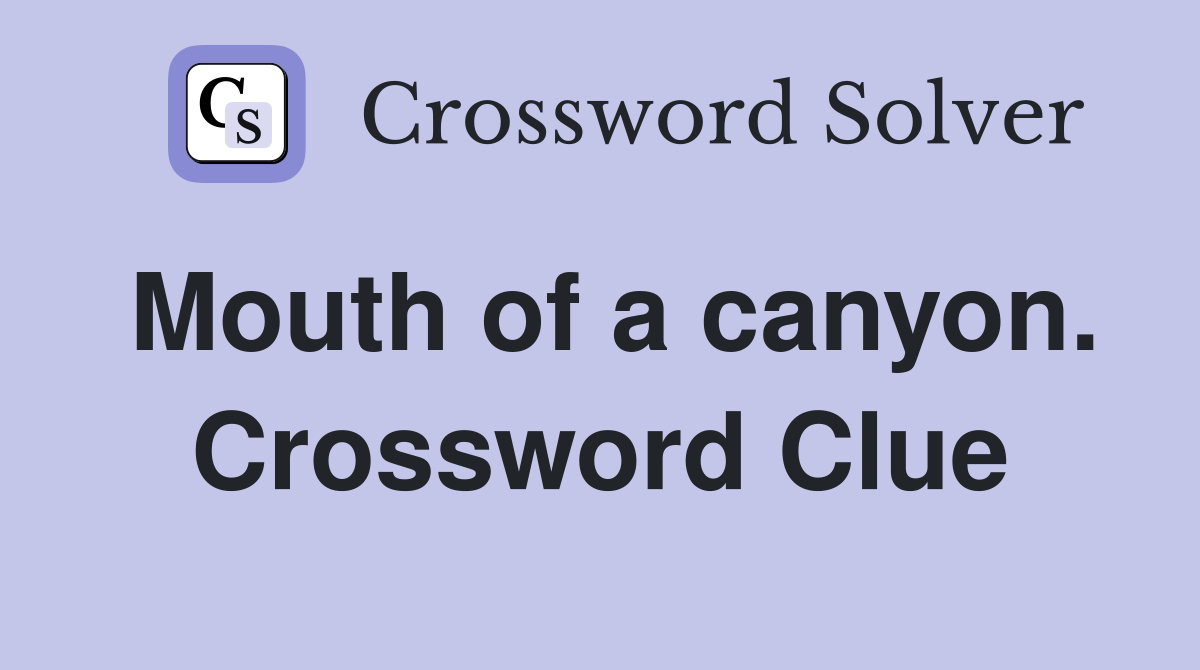 Mouth of a canyon. Crossword Clue