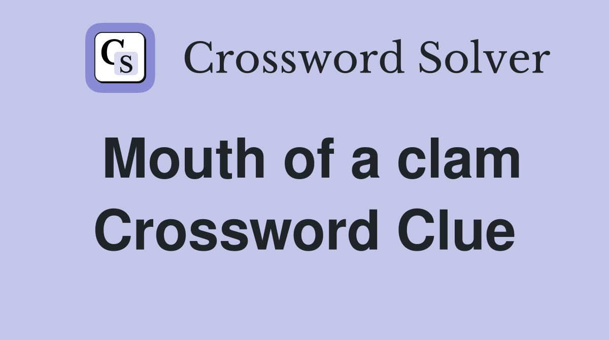 Mouth of a clam Crossword Clue