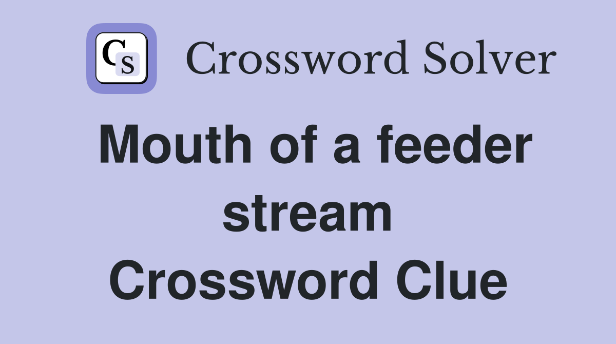 Mouth of a feeder stream Crossword Clue