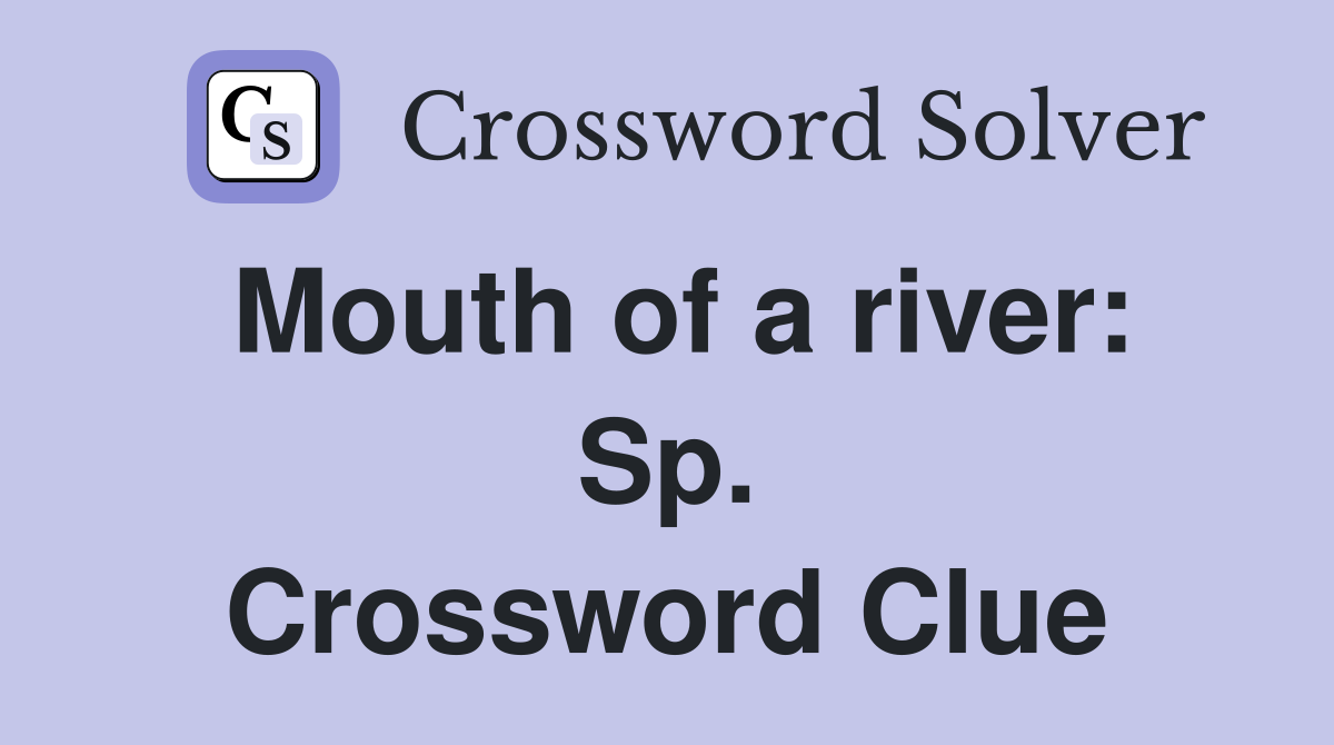 Mouth of a river: Sp. Crossword Clue