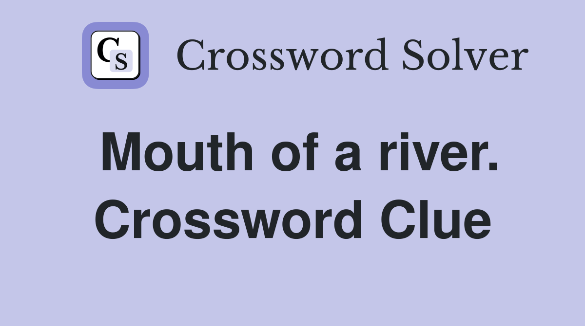 Mouth of a river. Crossword Clue