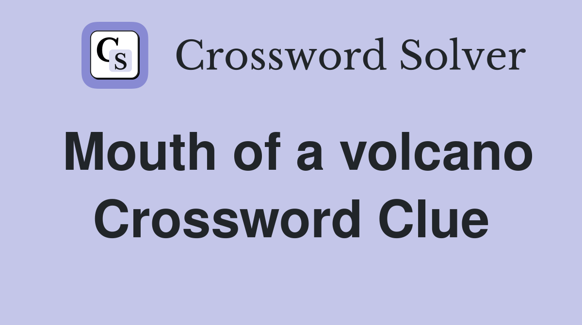 Mouth of a volcano Crossword Clue