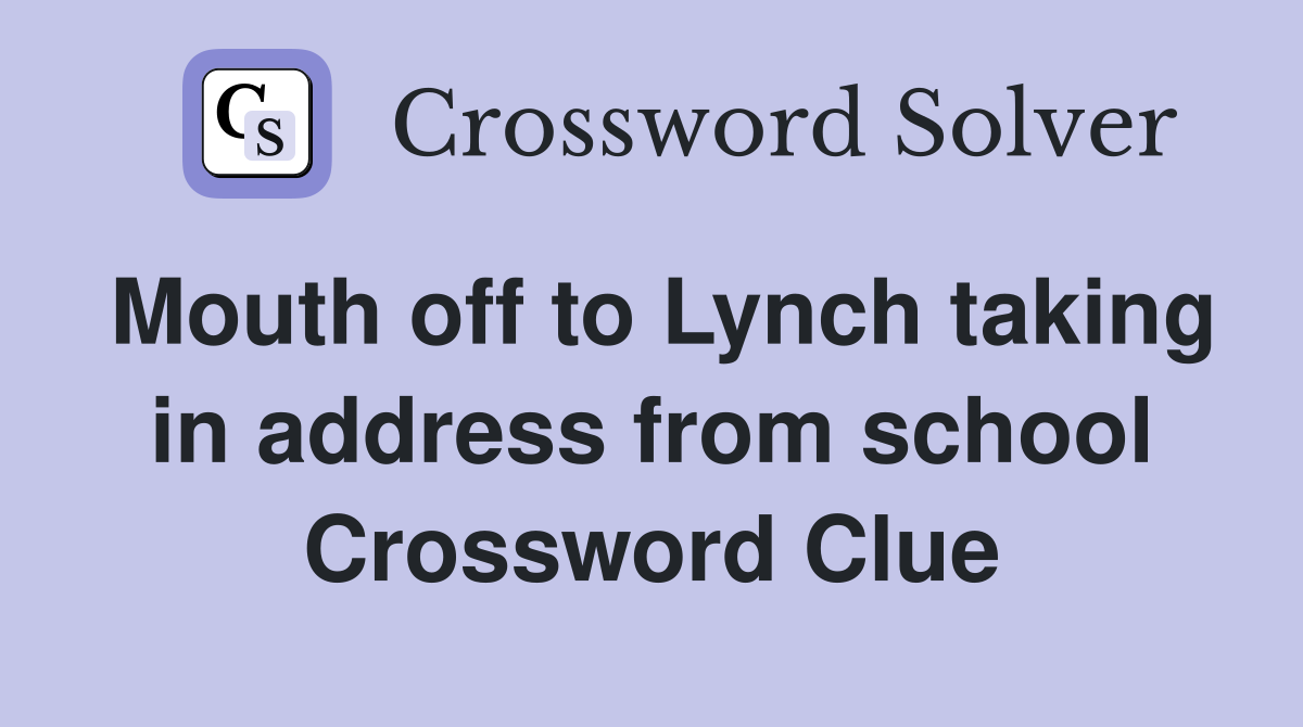 Mouth off to Lynch taking in address from school Crossword Clue
