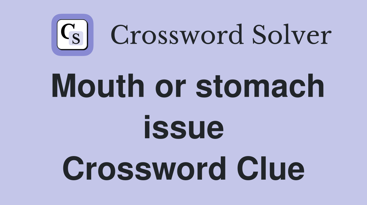 Mouth or stomach issue Crossword Clue