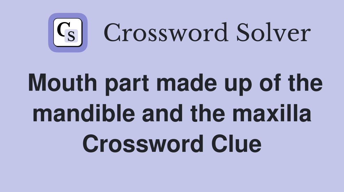 Mouth part made up of the mandible and the maxilla Crossword Clue
