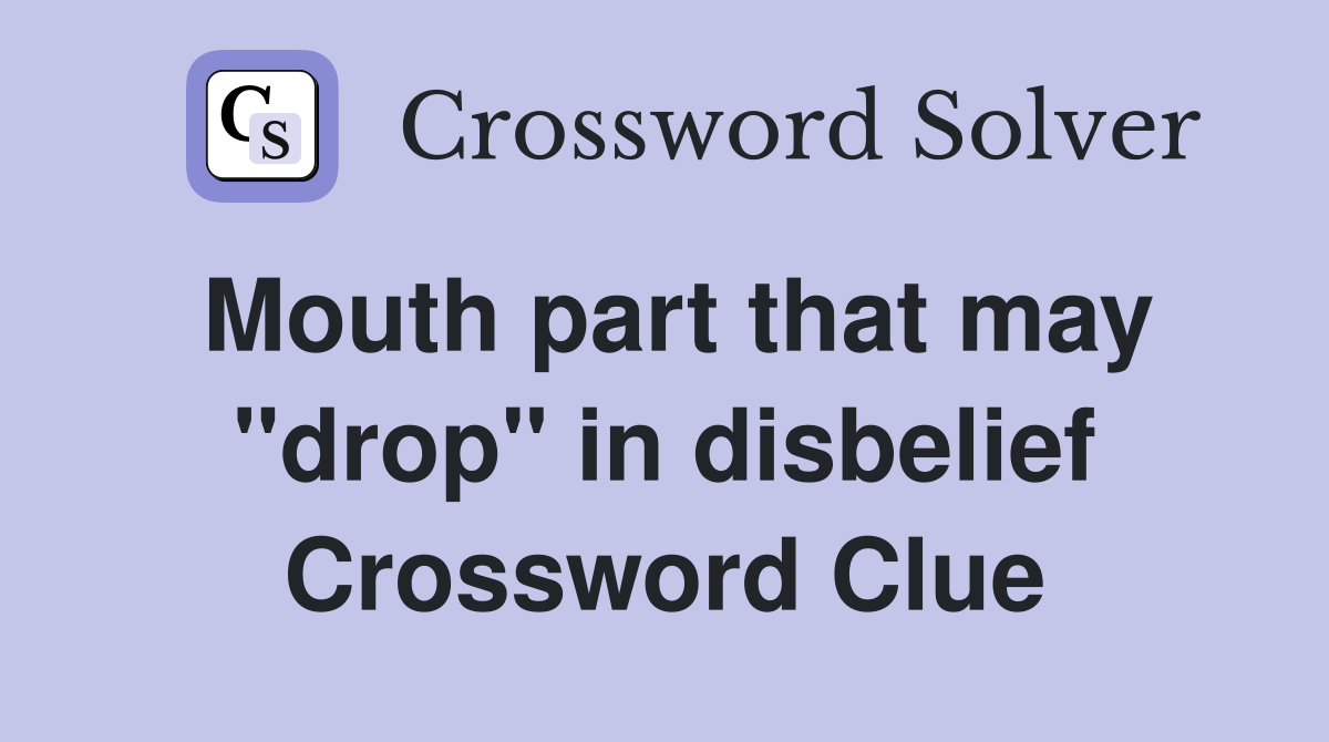 Mouth part that may "drop" in disbelief Crossword Clue