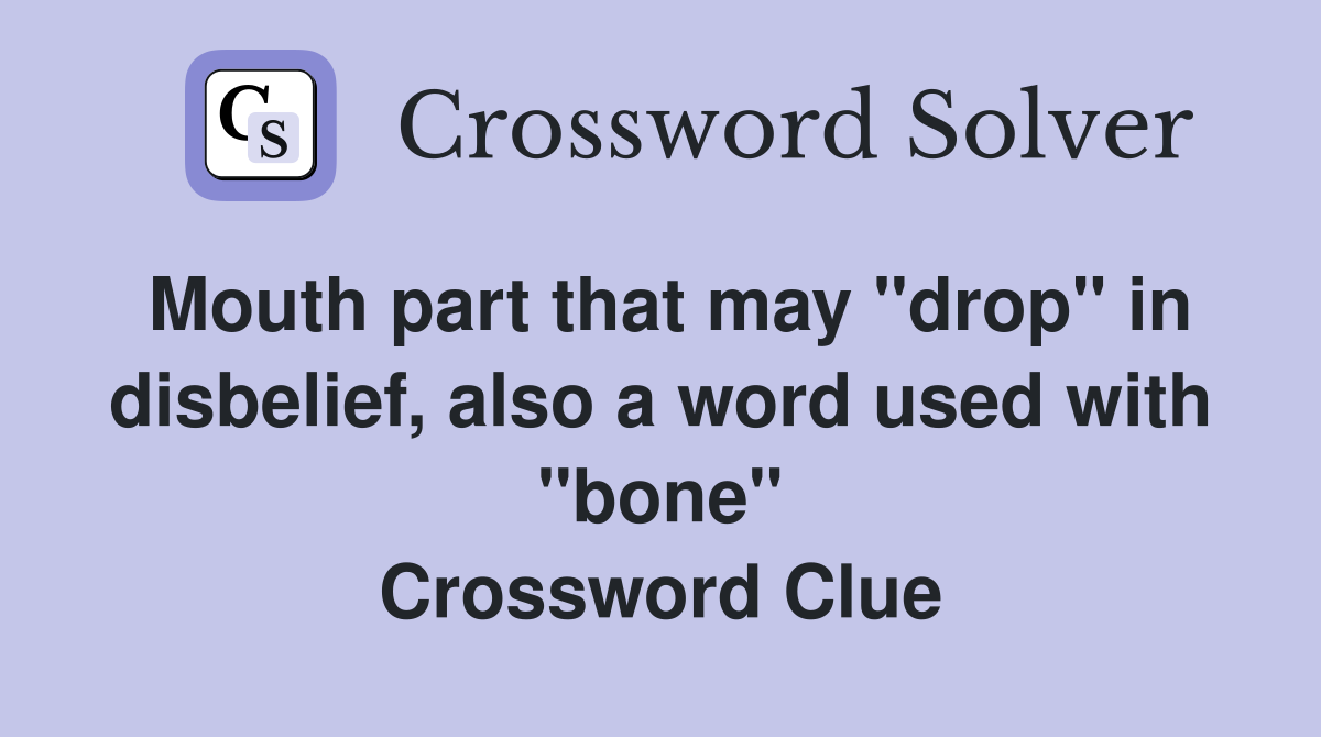 Mouth part that may "drop" in disbelief, also a word used with "bone" Crossword Clue