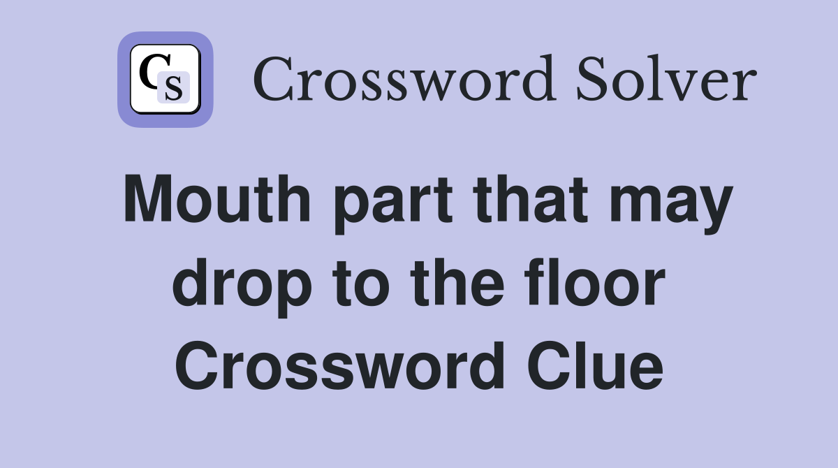 Mouth part that may drop to the floor Crossword Clue