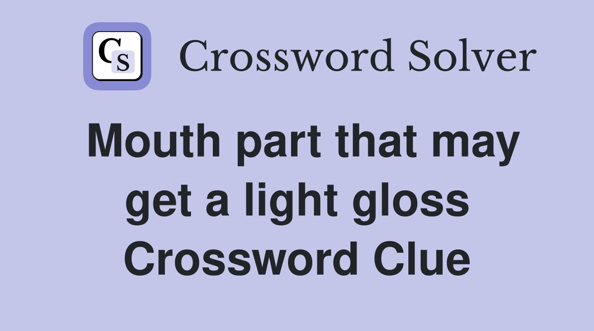 Mouth part that may get a light gloss Crossword Clue