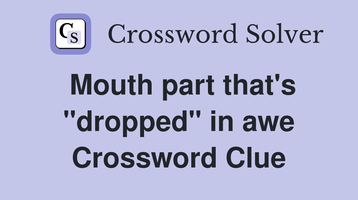 Mouth part that's "dropped" in awe Crossword Clue