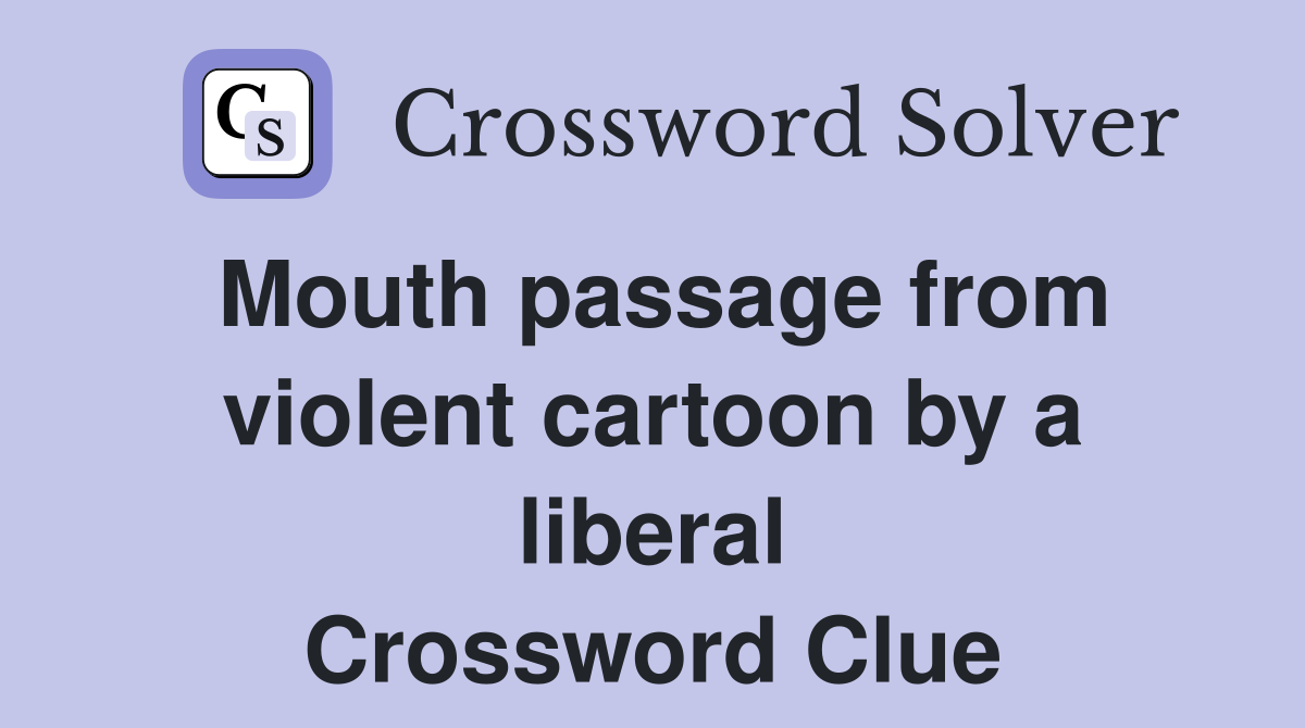 Mouth passage from violent cartoon by a liberal Crossword Clue