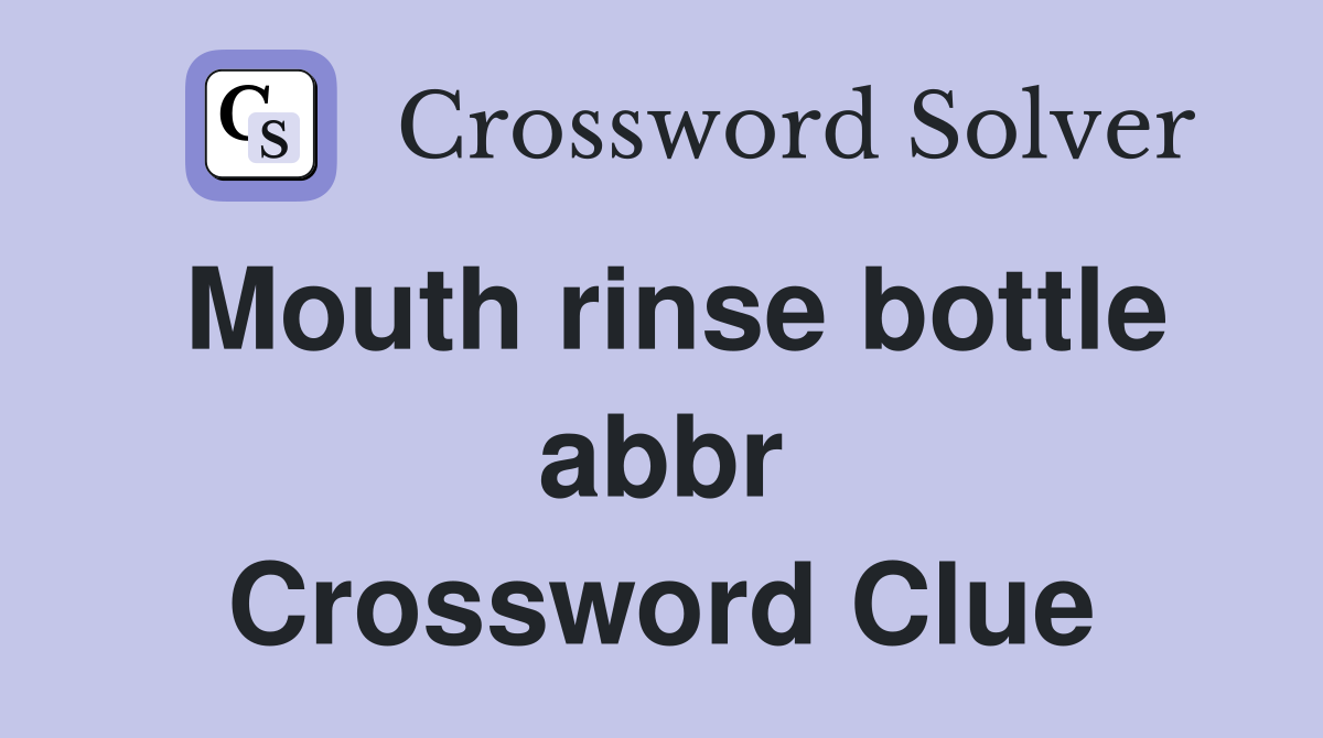 Mouth rinse bottle abbr Crossword Clue