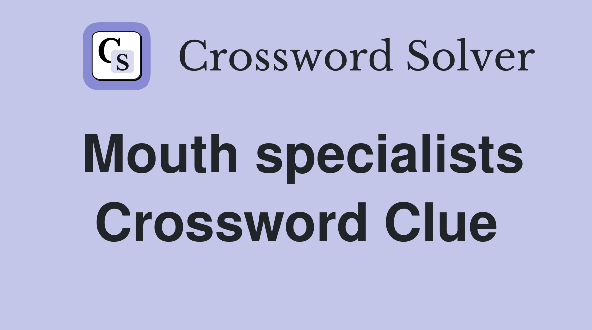 Mouth specialists Crossword Clue