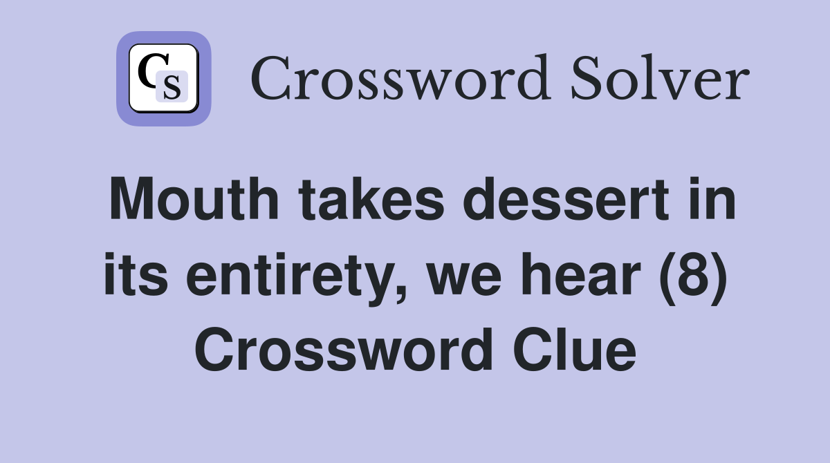 Mouth takes dessert in its entirety, we hear (8) Crossword Clue