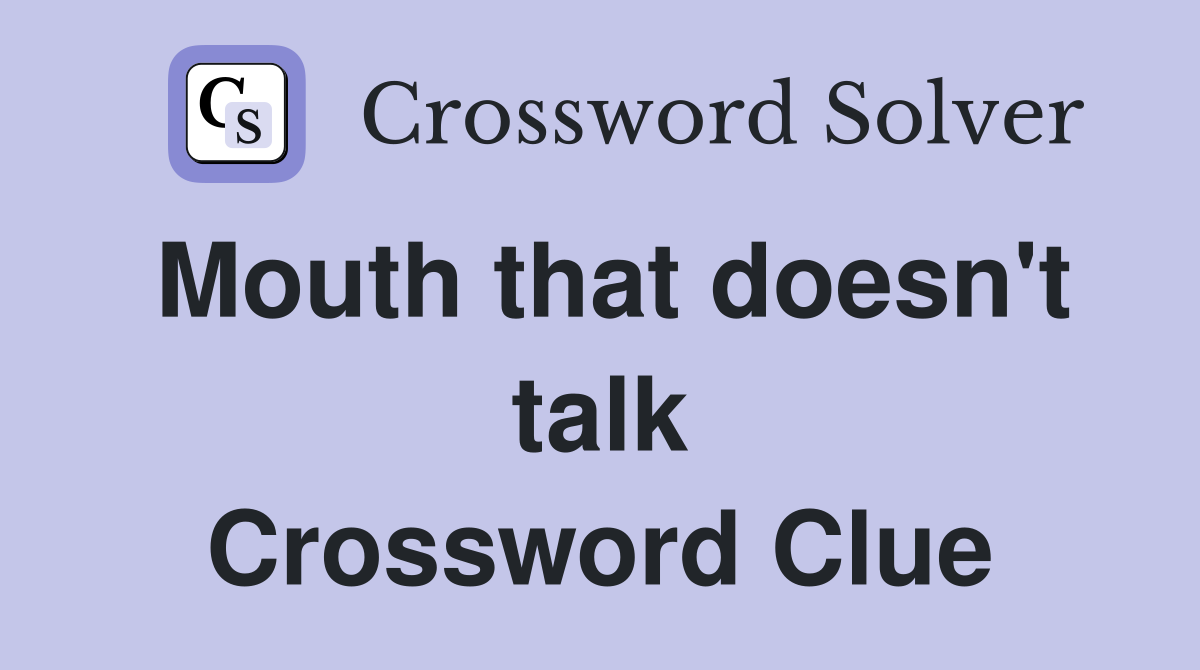 Mouth that doesn't talk Crossword Clue