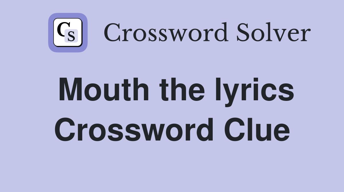 Mouth the lyrics Crossword Clue