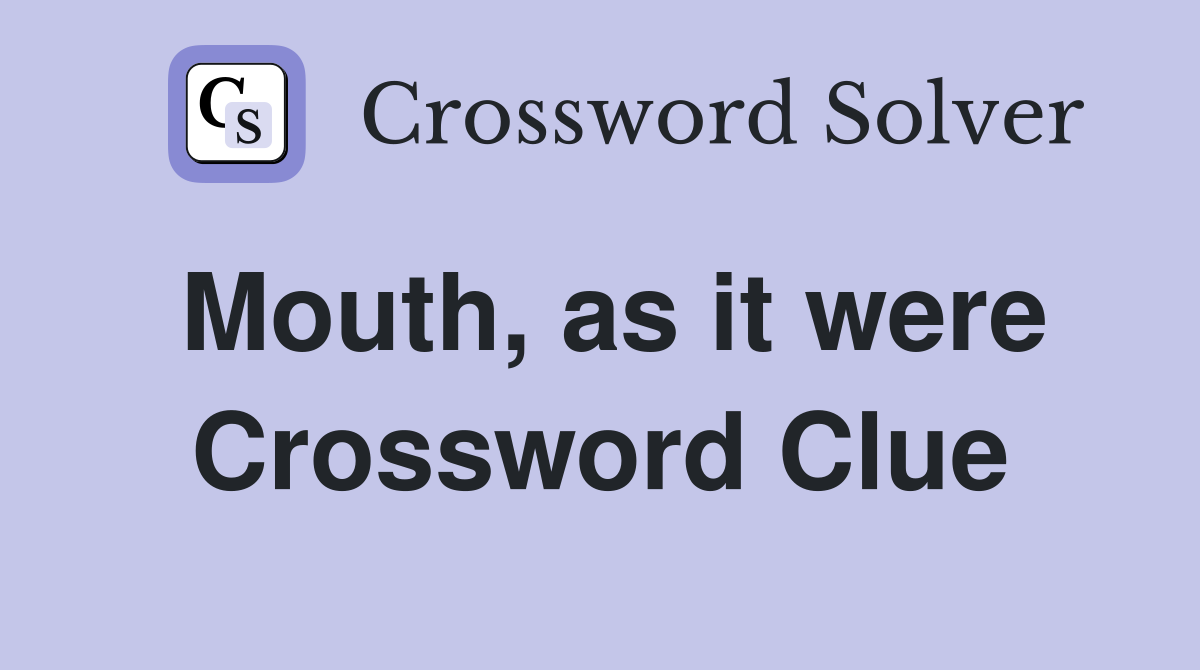 Mouth, as it were Crossword Clue