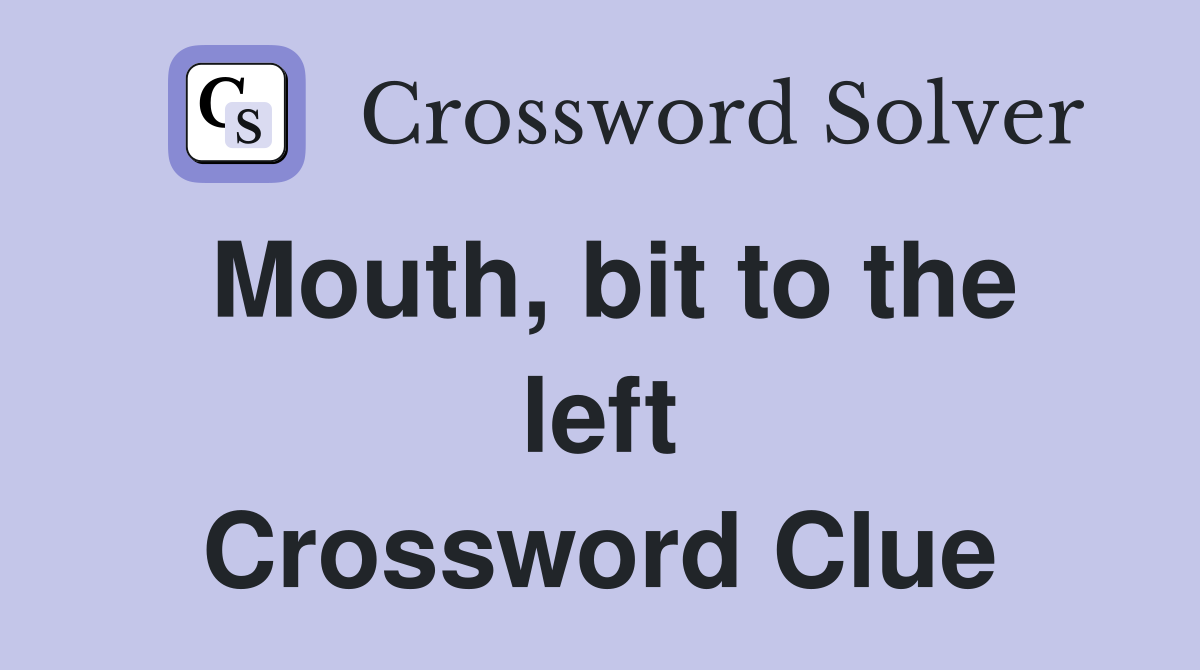 Mouth, bit to the left Crossword Clue