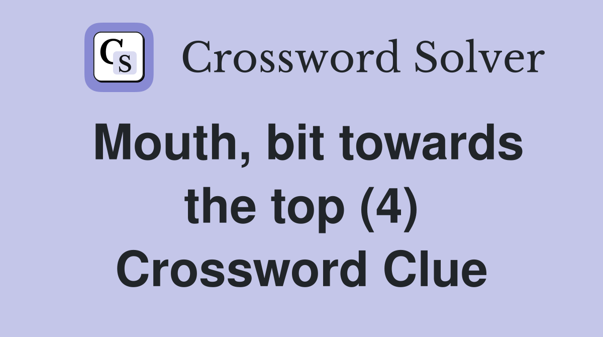 Mouth, bit towards the top (4) Crossword Clue