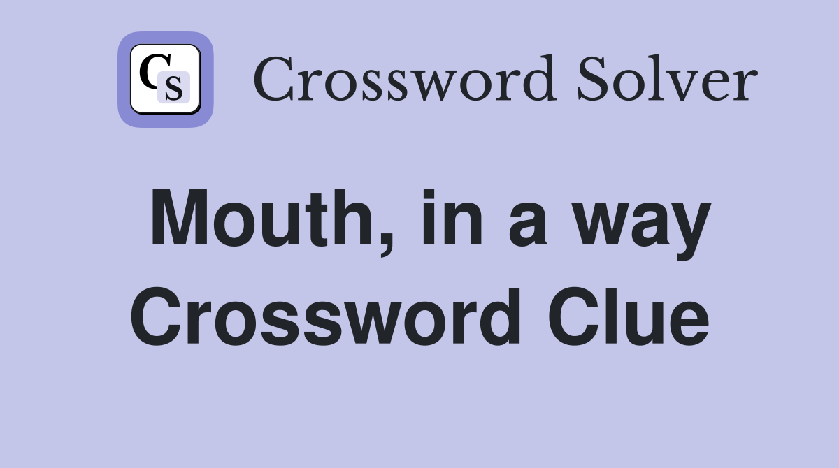 Mouth, in a way Crossword Clue