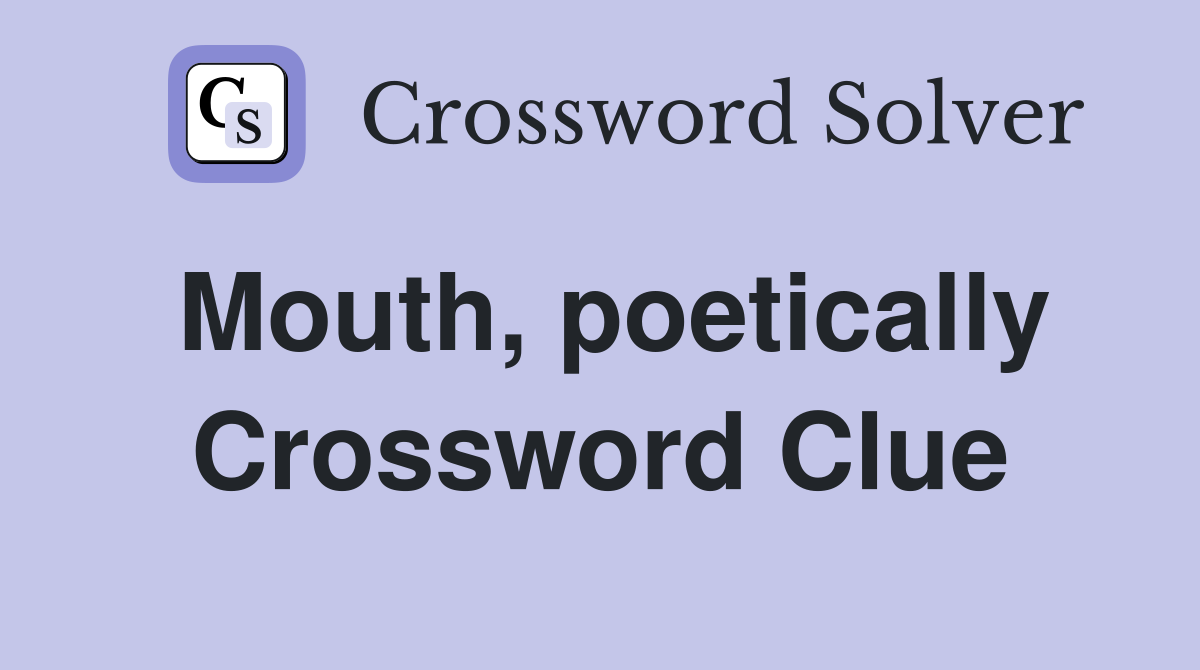 Mouth, poetically Crossword Clue