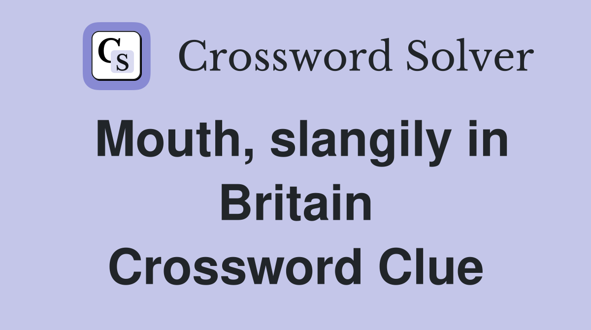 Mouth, slangily in Britain Crossword Clue