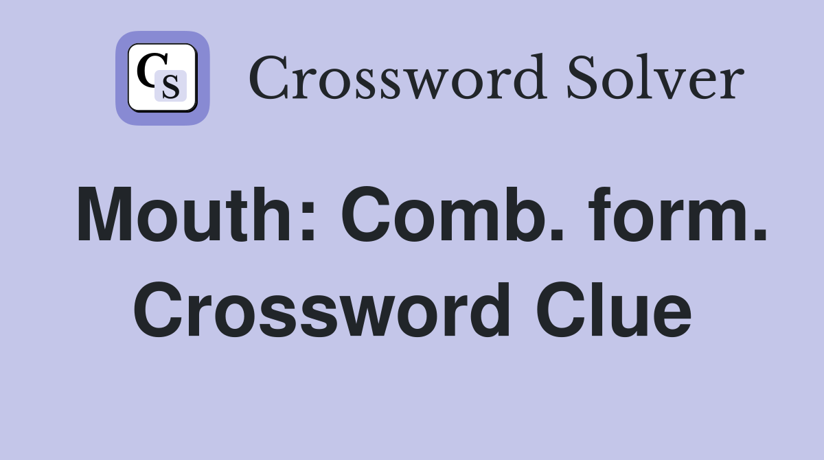 Mouth: Comb. form. Crossword Clue