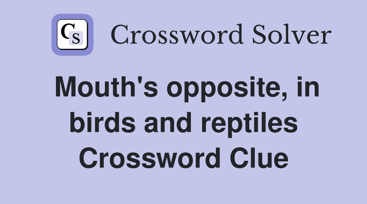Mouth's opposite, in birds and reptiles Crossword Clue