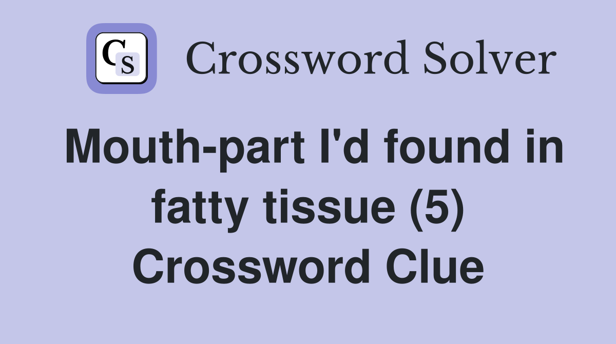Mouth-part I'd found in fatty tissue (5) Crossword Clue