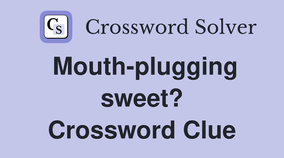 Mouth-plugging sweet? Crossword Clue