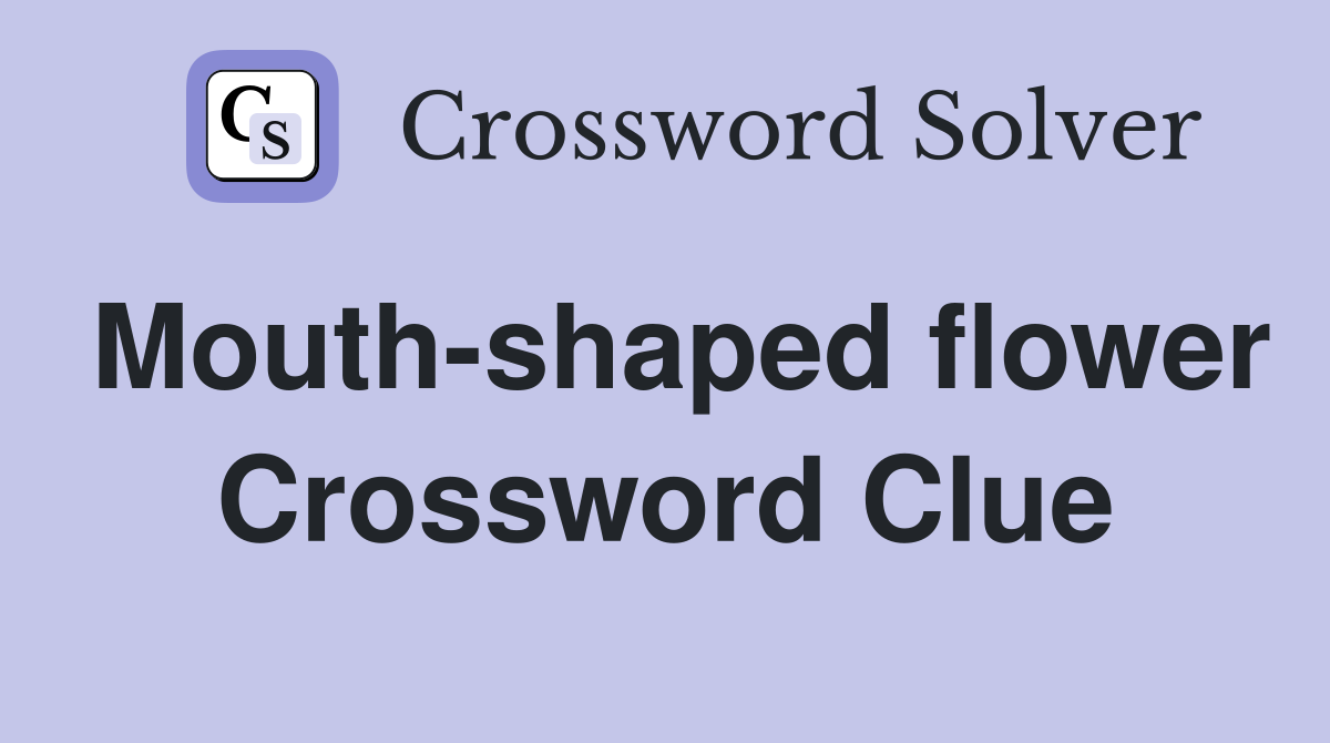 Mouth-shaped flower Crossword Clue