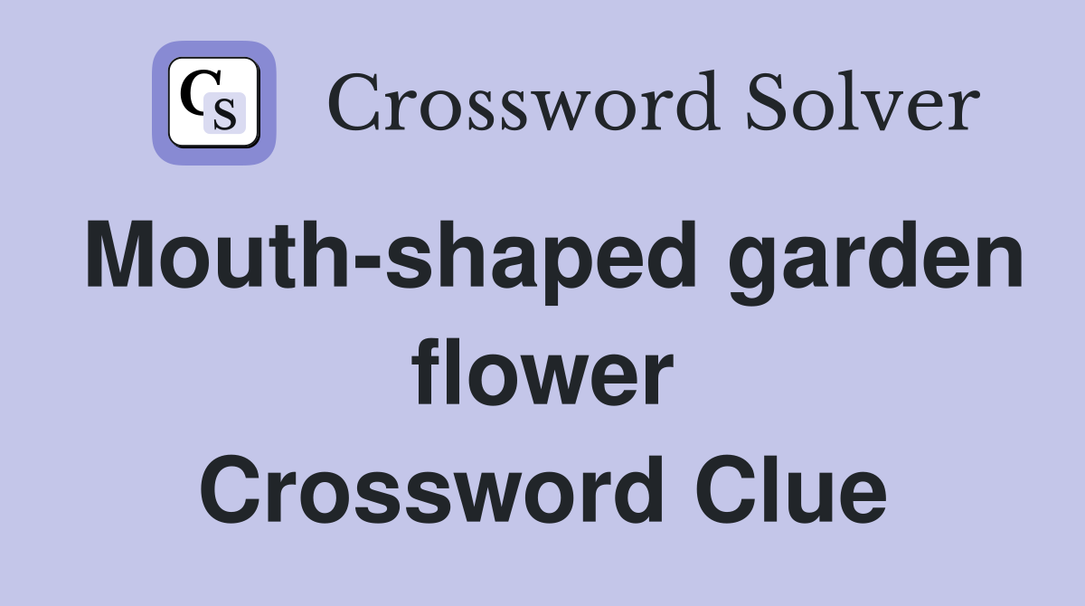 Mouth-shaped garden flower Crossword Clue