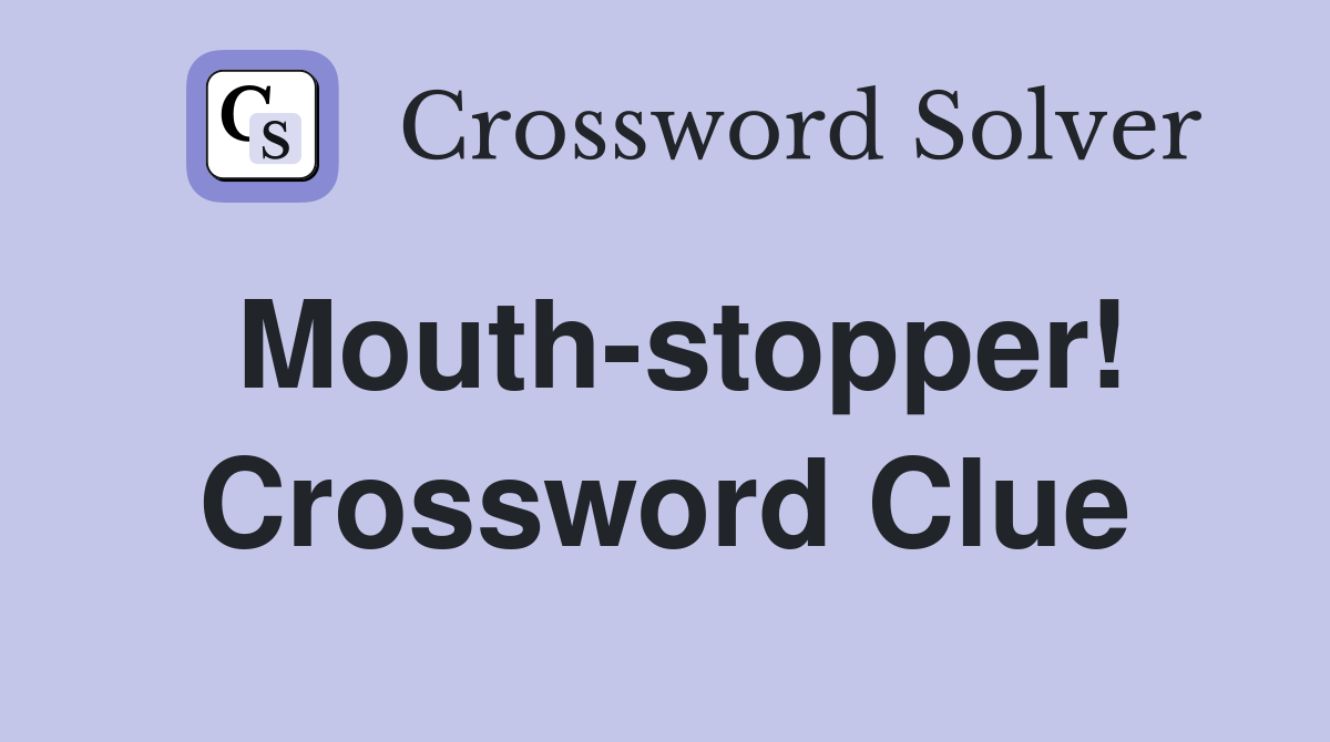Mouth-stopper! Crossword Clue