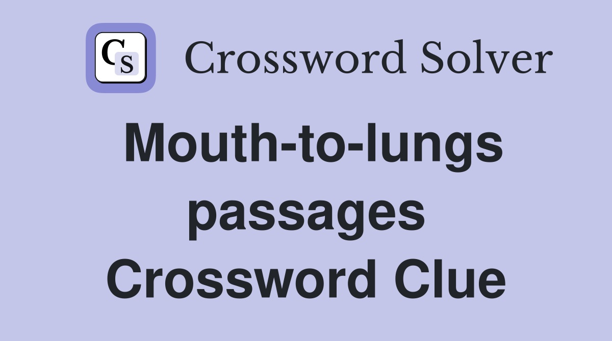 Mouth-to-lungs passages Crossword Clue