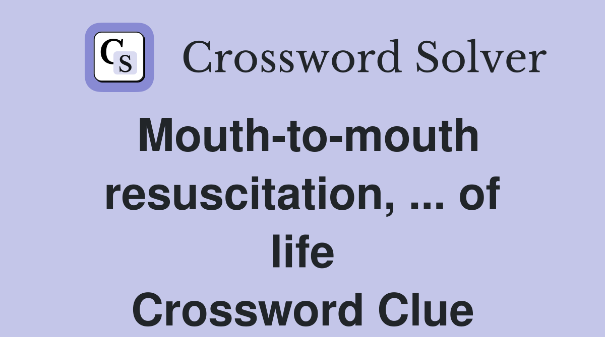 Mouth-to-mouth resuscitation, ... of life Crossword Clue