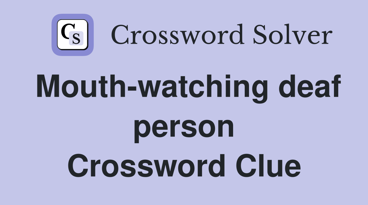 Mouth-watching deaf person Crossword Clue