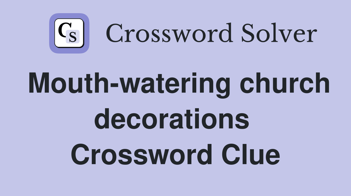 Mouth-watering church decorations  Crossword Clue