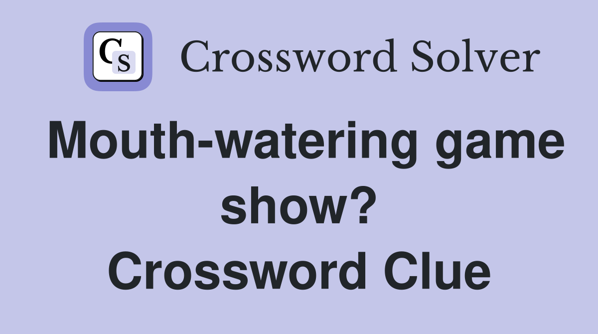 Mouth-watering game show? Crossword Clue