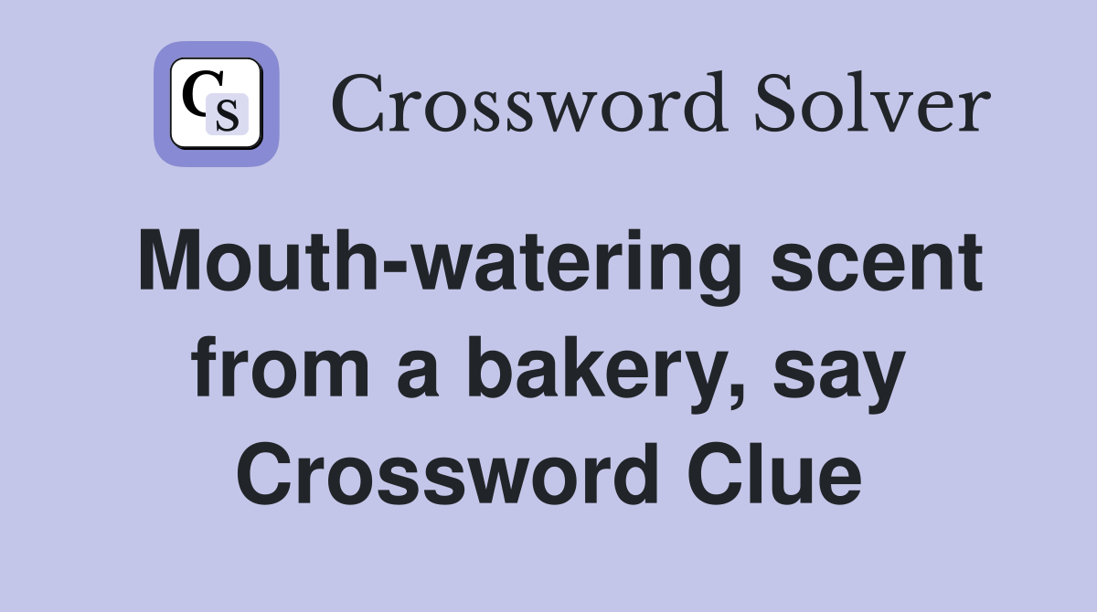 Mouth-watering scent from a bakery, say Crossword Clue