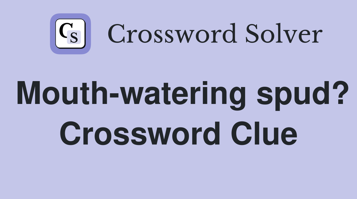 Mouth-watering spud? Crossword Clue